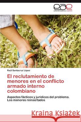 El reclutamiento de menores en el conflicto armado interno colombiano Santacruz López Raúl 9783846568286 Editorial Acad Mica Espa Ola - książka