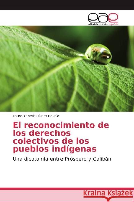 El reconocimiento de los derechos colectivos de los pueblos indígenas : Una dicotomía entre Próspero y Calibán Rivera Revelo, Laura Yaneth 9783841754806 Editorial Académica Española - książka