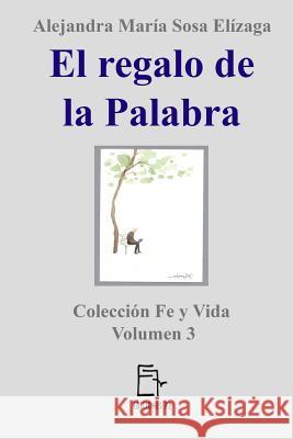 El regalo de la Palabra Sosa Elizaga, Alejandra Maria 9781546468196 Createspace Independent Publishing Platform - książka