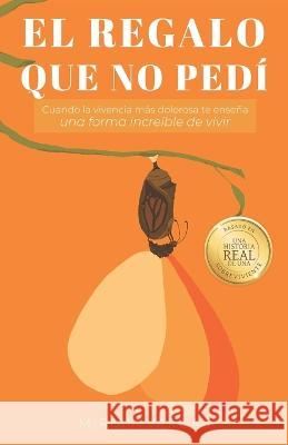 El regalo que no pedí: Cuando la vivencia más dolorosa te enseña una forma increíble de vivir Miriam Vargas 9786072936591 Amazon Digital Services LLC - Kdp - książka