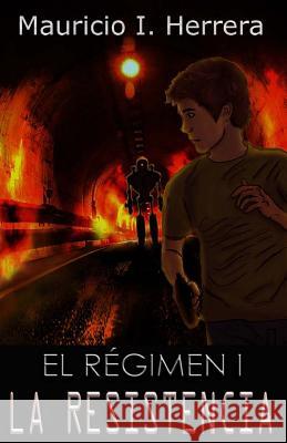 El Regimen I: La Resistencia Mauricio I. Herrera 9781534817777 Createspace Independent Publishing Platform - książka