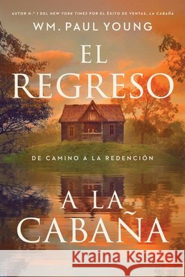 El Regreso a la Caba?a (Return to the Shack): de Camino a la Redenci?n (a Journey Into Redemption) Wm Paul Young 9781546016076 Apiary - książka