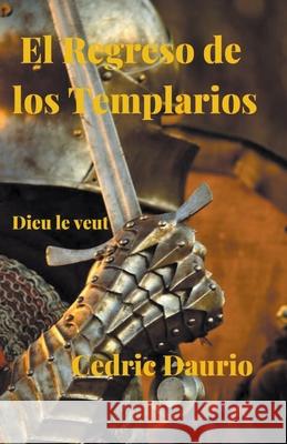 El Regreso de los Templarios- Dieu le Veut Cedric Daurio 9781393957331 Draft2digital - książka