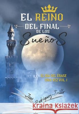 El Reino del Final de los Sueños Rodriguez-Trillo, Jose 9781983086748 Independently Published - książka