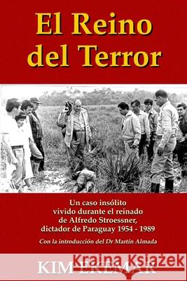 El Reino del Terror: Un Caso Insolito Vivido Durante El Reinado de Alfredo Stroessner, Dictador de Paraguay 1954 - 1989 Kim Ekemar 9781514835173 Createspace Independent Publishing Platform - książka