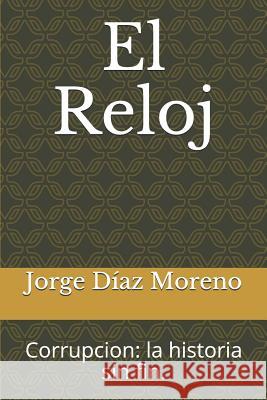 El Reloj: Corrupcion: La Historia Sin Fin. Jorge D. Moreno 9781719919869 Independently Published - książka