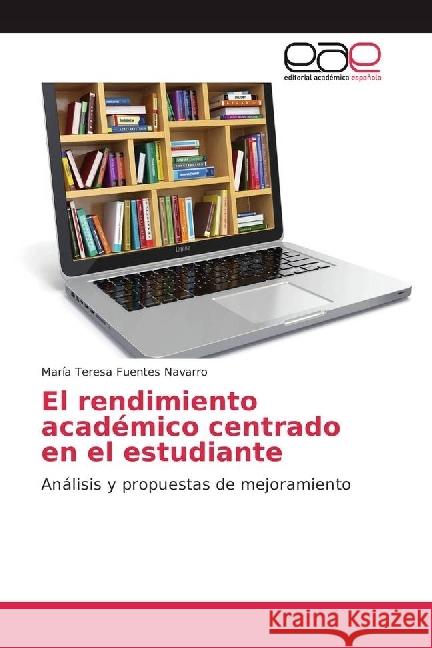 El rendimiento académico centrado en el estudiante : Análisis y propuestas de mejoramiento Fuentes Navarro, María Teresa 9783639601886 Editorial Académica Española - książka