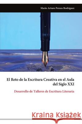 El Reto de la Escritura Creativa en el Aula del Siglo XXI: Desarrollo de Talleres de Escritura Literaria Mario Arturo Peraza Rodriguez 9789999326322 Eliva Press - książka
