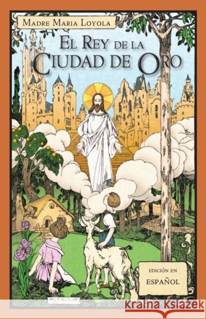 El Rey de la Ciudad de Oro Madre Maria Loyola 9781640510777 St. Augustine Academy Press - książka