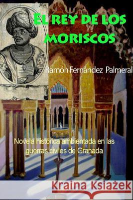 El rey de los moriscos Fernandez Palmeral, Ramon 9781365072314 Lulu.com - książka