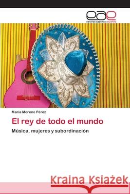 El rey de todo el mundo Moreno Pérez, María 9783659004575 Editorial Acad Mica Espa Ola - książka