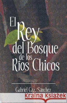 El Rey del Bosque, de Los Rios Chicos Gabriel Gzz Sanchez 9781463381134 Palibrio - książka