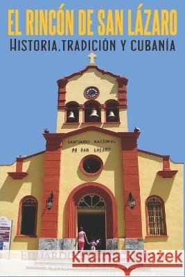 El Rincón de San Lázaro: Historia, tradición y cubanía Eduardo Milián Bernal, Eduardo René Casanova Ealo 9798807813923 Independently Published - książka