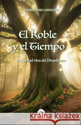 El Roble Y El Tiempo: La verdad viva del druidismo Lattore, Alessandro 9791282373203 Mac Duir Publishing - książka