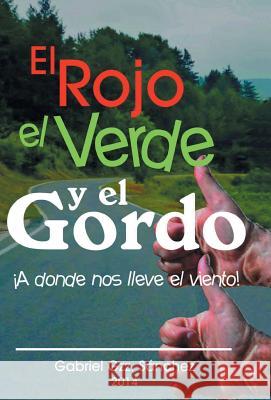 El Rojo, El Verde y El Gordo. a Donde Nos Lleve El Viento! Gabriel Gzz Sanchez 9781463385576 Palibrio - książka