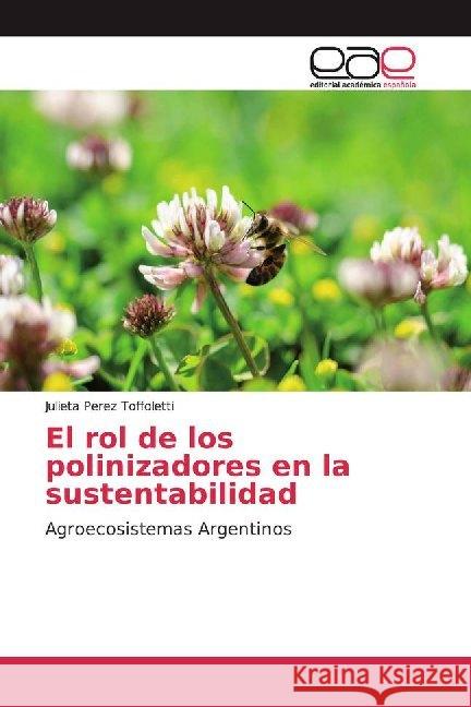 El rol de los polinizadores en la sustentabilidad : Agroecosistemas Argentinos Perez Toffoletti, Julieta 9786200017284 Editorial Académica Española - książka