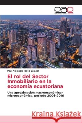 El rol del Sector Inmobiliario en la economía ecuatoriana Paúl Alejandro Báez Salazar 9786203030709 Editorial Academica Espanola - książka