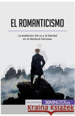 El romanticismo: La exaltación del yo y la libertad en la literatura francesa Monia Ouni 9782806297983 5minutos.Es - książka