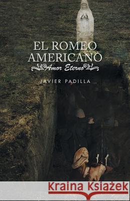 El Romeo Americano: Amor Eterno Javier Padilla 9781463393656 Palibrio - książka