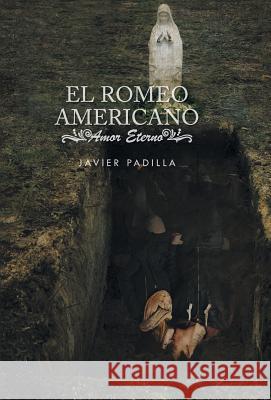 El Romeo Americano: Amor Eterno Javier Padilla 9781463393663 Palibrio - książka