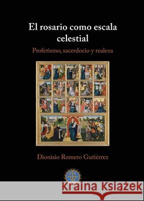 El rosario como escala celestial: Profetismo, sacerdocio y realeza Romero Guti 9781732288690 Shoreless Lake Press - książka