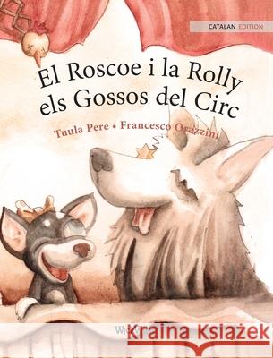 El Roscoe i la Rolly, els Gossos del Circ: Catalan Edition of Circus Dogs Roscoe and Rolly Tuula Pere Francesco Orazzini Mireia Displas 9789523574328 Wickwick Ltd - książka