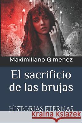 El sacrificio de las brujas: Historias eternas Gimenez, Maximiliano 9781973448952 Independently Published - książka