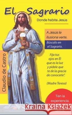 El Sagrario / Donde habita Jesús: Nuevo Formato De Castro, Claudio 9781723881824 Independently Published - książka