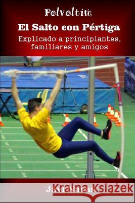 El salto con pértiga explicado a principiantes, familiares y amigos Navas, Javi 9781530286386 Createspace Independent Publishing Platform - książka