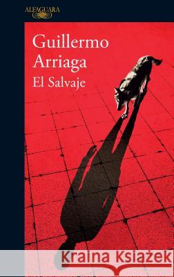 El Salvaje / The Savage Guillermo Arriaga 9786073148429 Alfaguara - książka