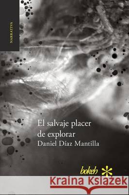 El salvaje placer de explorar Daniel Díaz Mantilla 9789491515354 Bokeh - książka