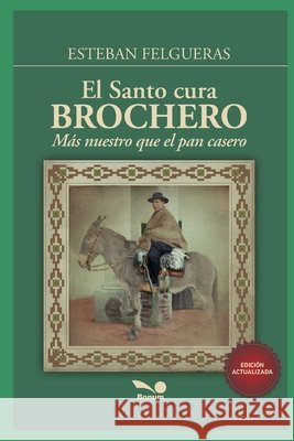 El Santo Cura Brochero: más nuestro que el pan casero Felgueras, Esteban 9798647195333 Independently published - książka