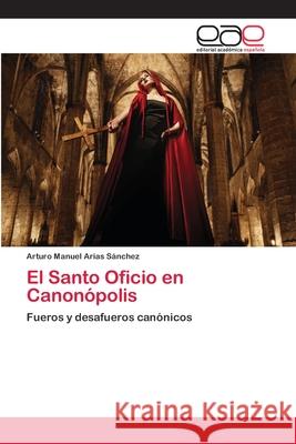 El Santo Oficio en Canonópolis Arias Sánchez, Arturo Manuel 9786202100113 Editorial Académica Española - książka