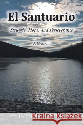 El Santuario: Struggle, Hope, and Perseverance: A Memoir Jeannine Leiste 9781638447535 Christian Faith Publishing, Inc - książka