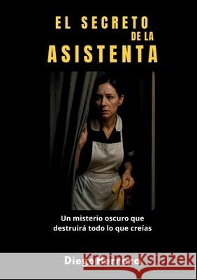 El Secreto de la Asistenta: Un misterio oscuro que destruir? todo lo que cre?as Diego Herrera 9788413268682 Bod - Books on Demand - książka