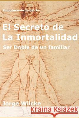 El Secreto de la Inmortalidad: Ser Doble de Un Familiar Jorge Wilcke 9781092274487 Independently Published - książka