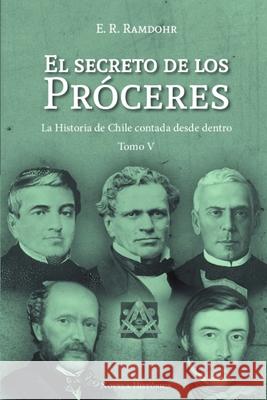 El Secreto de los Próceres Tomo 5: La Historia de Chile contada desde dentro E R Ramdohr 9789564044163 Camara Chilena del Libro - książka