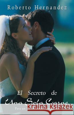 El Secreto de Una Sola Carne: Para Un Matrimonio Bendecido Hernandez, Roberto 9781490830155 WestBow Press - książka