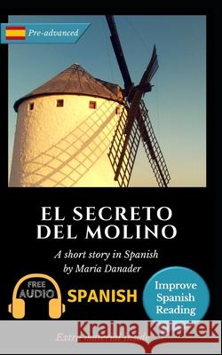 El secreto del molino: Learn Spanish with Improve Spanish Reading Downloadable Audio included Maria Danader   9781549910128 Independently Published - książka