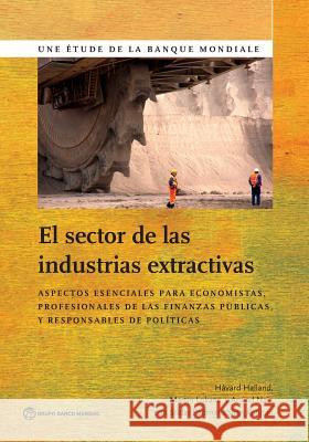 El Sector de Las Industrias Extractivas: Aspectos Esenciales Para Economistas, Profesionales de Las Finanzas Públicas Y Responsables de Políticas Halland, Håvard 9781464806124 World Bank Publications - książka