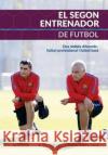 El Segon Entrenador de Futbol: Dos ámbits diferents: Futbol professional I Futbol base Silva Puig, Denis 9788499938639 Wanceulen Editorial