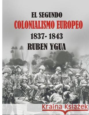 El Segundo Colonialismo Europeo: 1837-1843 Ruben Ygua 9781694501882 Independently Published - książka