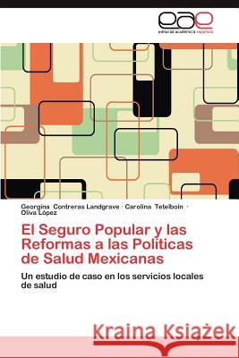 El Seguro Popular y Las Reformas a Las Politicas de Salud Mexicanas Georgina Contrera Carolina Tetelboin Oliva L 9783659015137 Editorial Acad Mica Espa Ola - książka