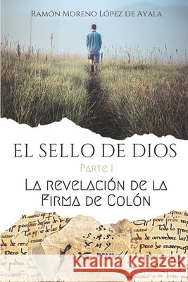 EL SELLO DE DIOS - Parte I: La revelación de la firma de Colón Moreno López de Ayala, Ramón 9798609375582 Independently published - książka