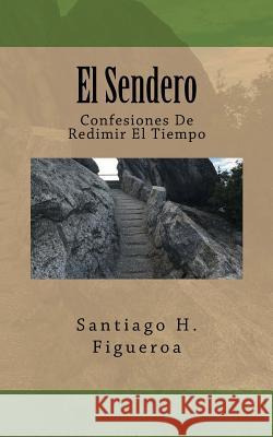 El Sendero: Confesiones De Redimir El Tiempo Santiago Huerta Figueroa 9781985140103 Createspace Independent Publishing Platform - książka