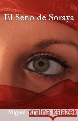 El Seno de Soraya Miguel Angel Itriago Machado   9798601943055 Independently Published - książka
