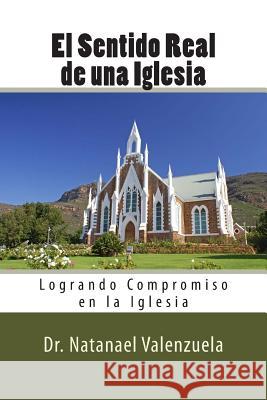 El Sentido Real de la Iglesia: Logrando Compromiso en la Iglesia Valenzuela, Natanael 9781497485587 Createspace - książka