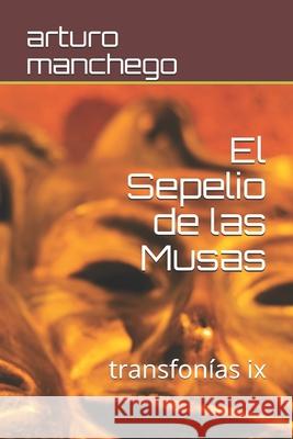 El Sepelio de las Musas: transfonías ix Manchego, Arturo 9781660285655 Independently Published - książka