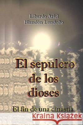 El sepulcro de los dioses Blandón Londoño, Libardo Ariel 9789584823977 Libardo Ariel Blandon Londono - książka
