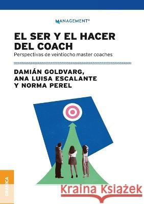 El Ser Y El Hacer Del Coach: Perspectivas De Veintiocho Master Coaches Ana Luisa Escalante Damian Goldvarg Norma Perel 9789878935058 Ediciones Granica, S.A. - książka